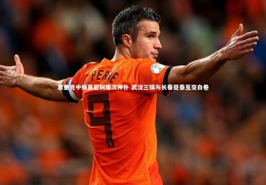 ng体育官网-恩里克中框吴亚轲屡次神扑 武汉三镇与长春亚泰互交白卷
