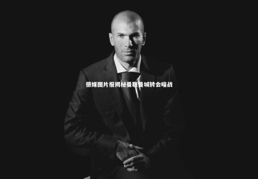 ng体育官网|德媒图片报揭秘曼联曼城转会暗战