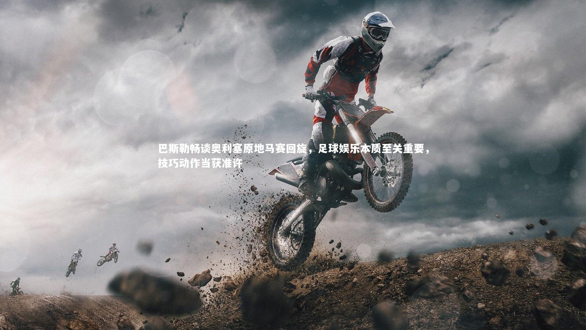 巴斯勒畅谈奥利塞原地马赛回旋，足球娱乐本质至关重要，技巧动作当获准许