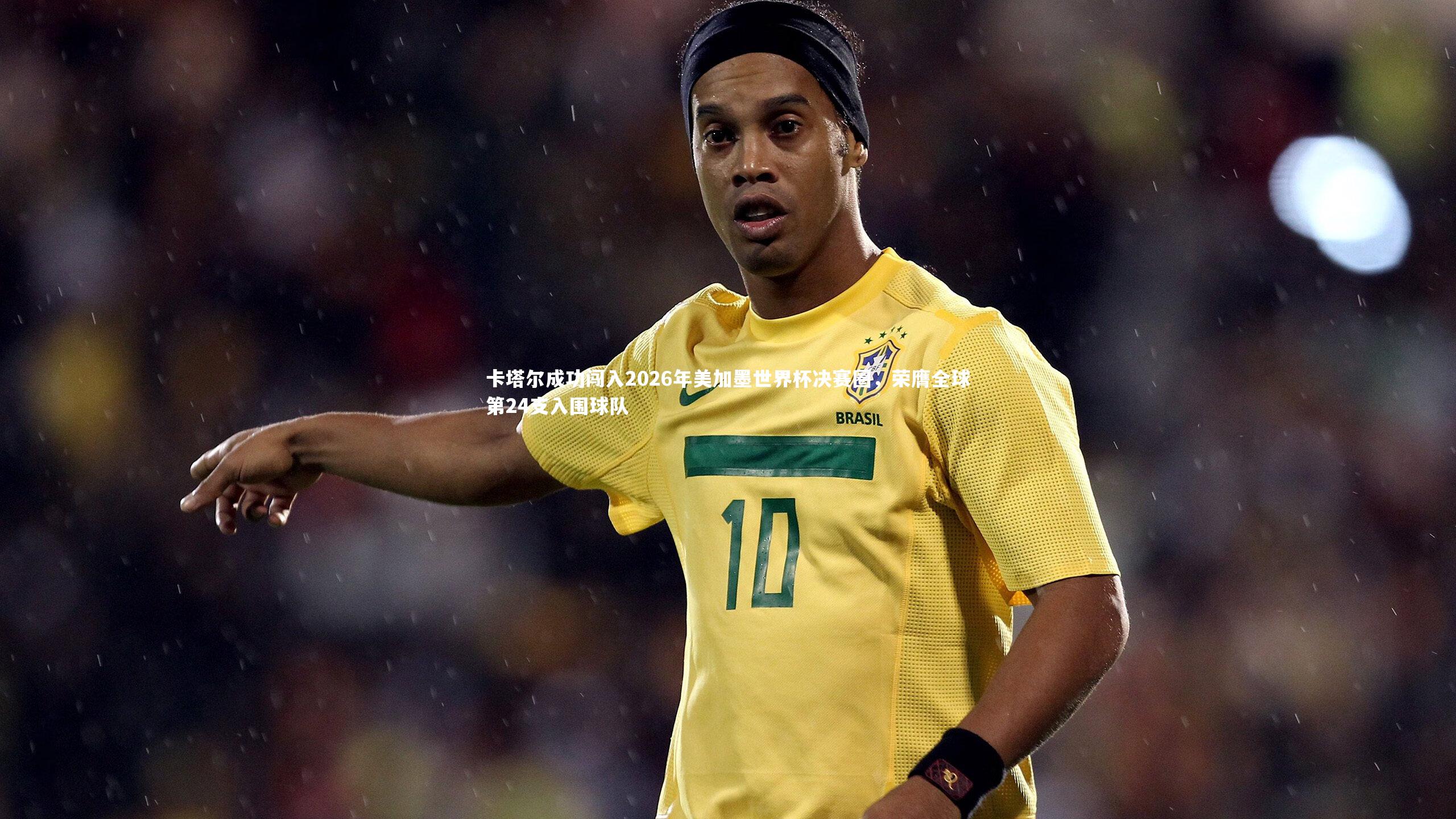 卡塔尔成功闯入2026年美加墨世界杯决赛圈,荣膺全球第24支入围球队