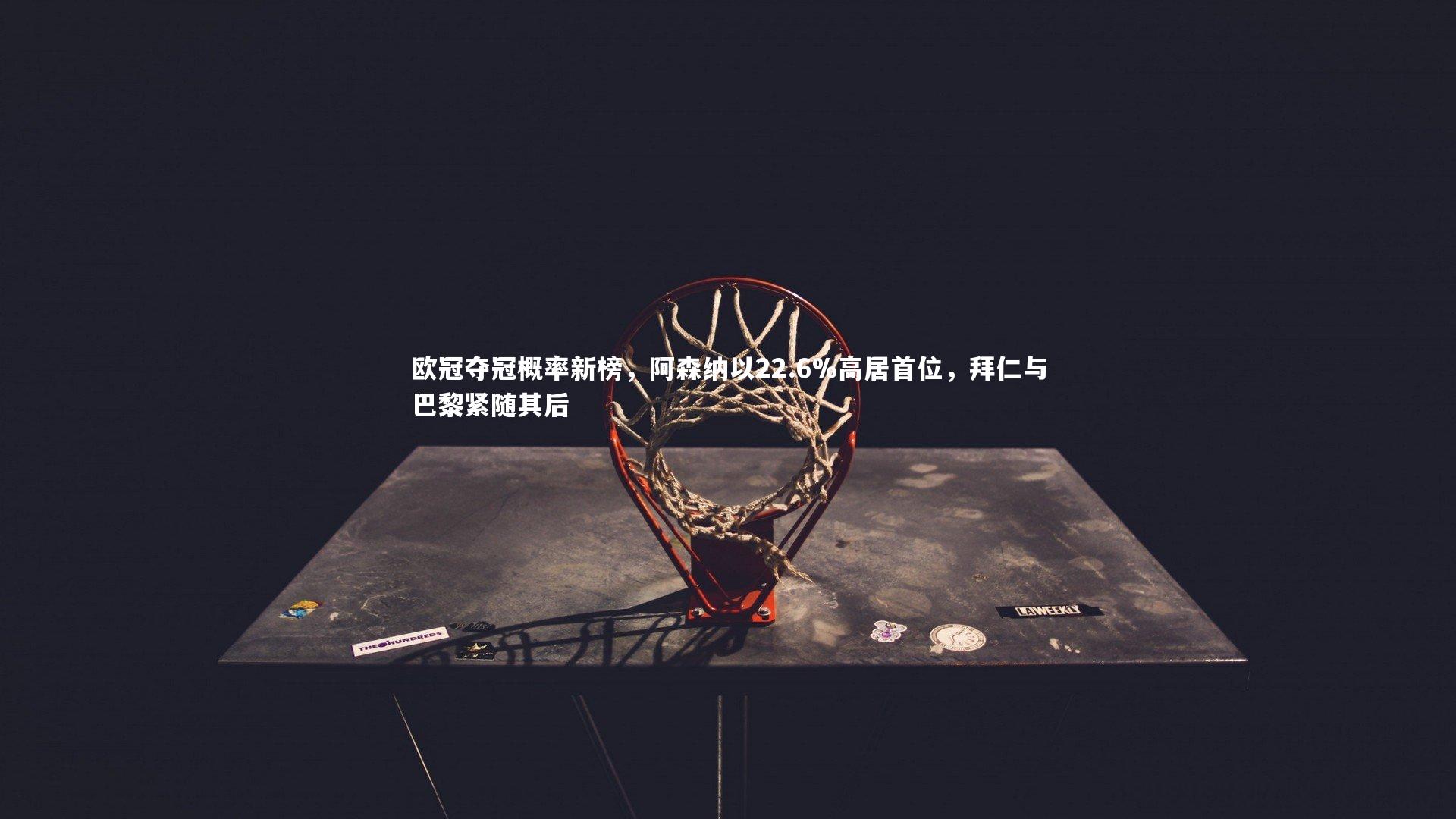 欧冠夺冠概率新榜，阿森纳以22.6%高居首位，拜仁与巴黎紧随其后