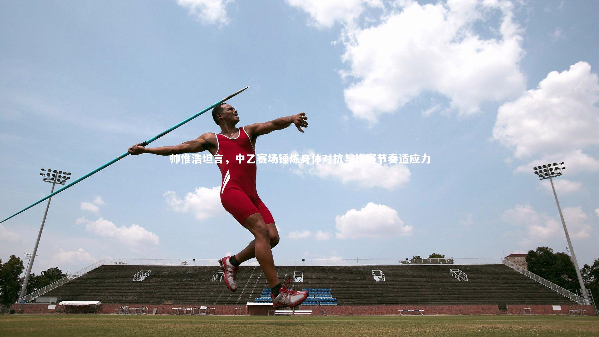 帅惟浩坦言，中乙赛场锤炼身体对抗与比赛节奏适应力