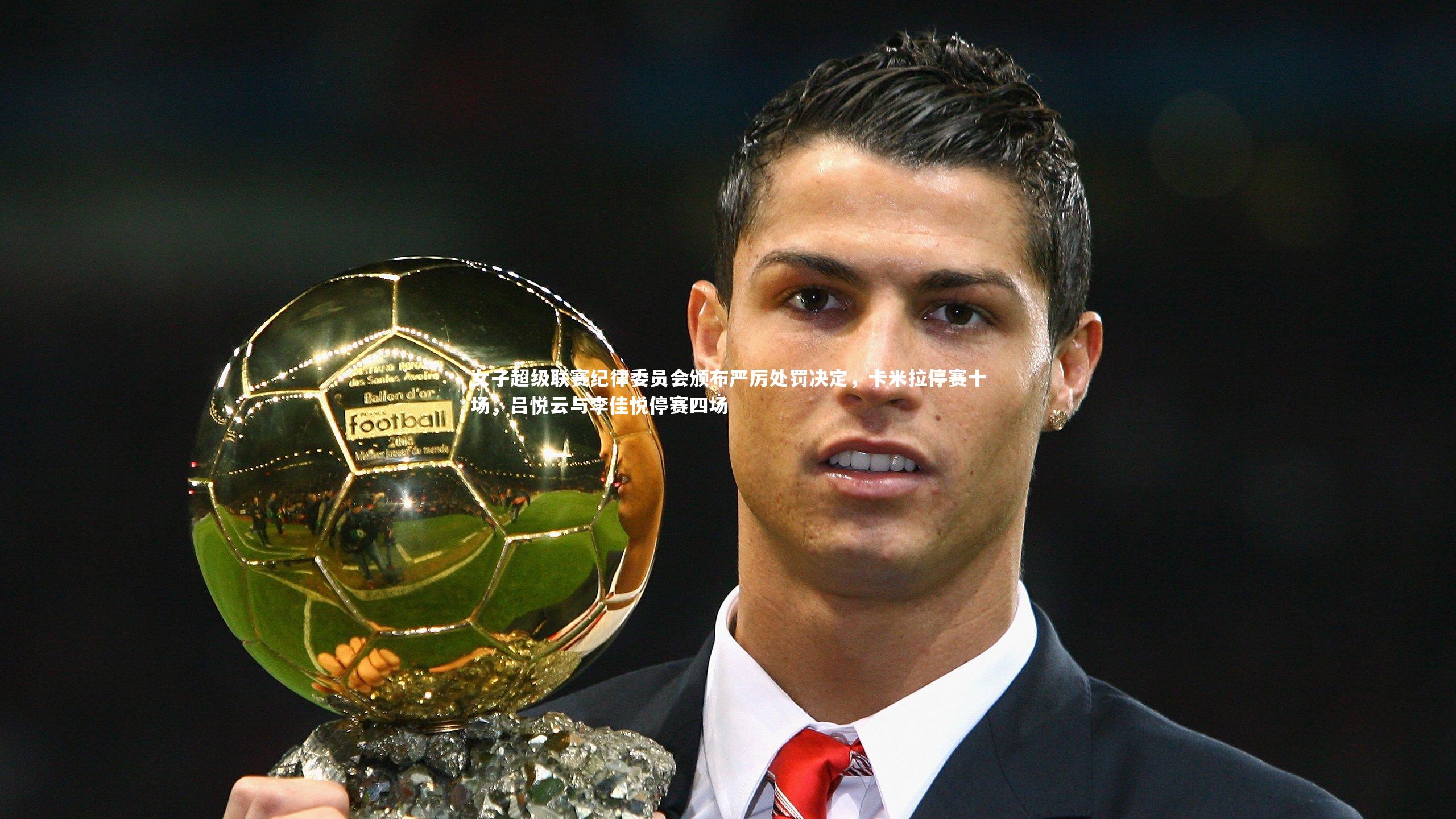 女子超级联赛纪律委员会颁布严厉处罚决定，卡米拉停赛十场，吕悦云与李佳悦停赛四场