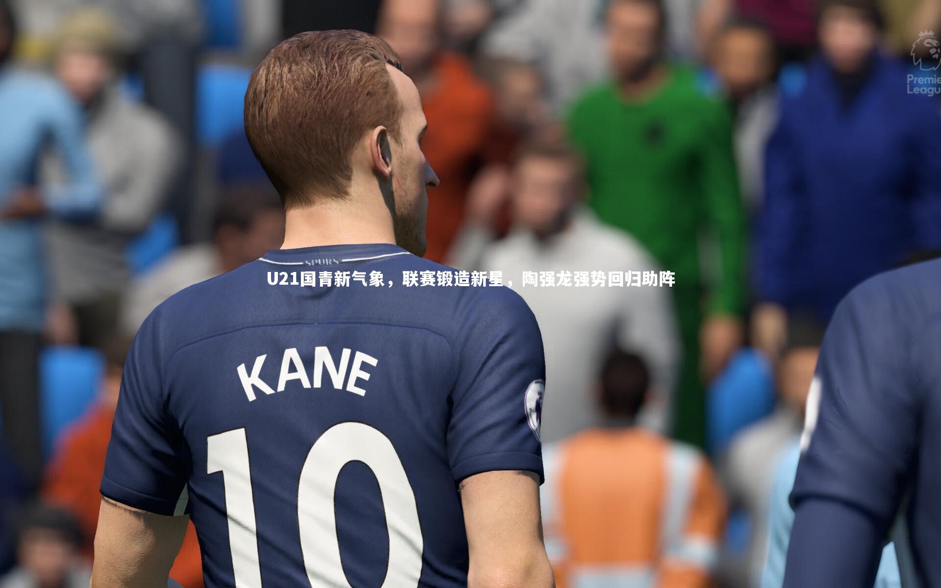 U21国青新气象,联赛锻造新星,陶强龙强势回归助阵